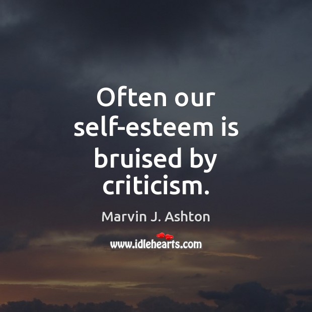 Often our self-esteem is bruised by criticism. Marvin J. Ashton Picture Quote
