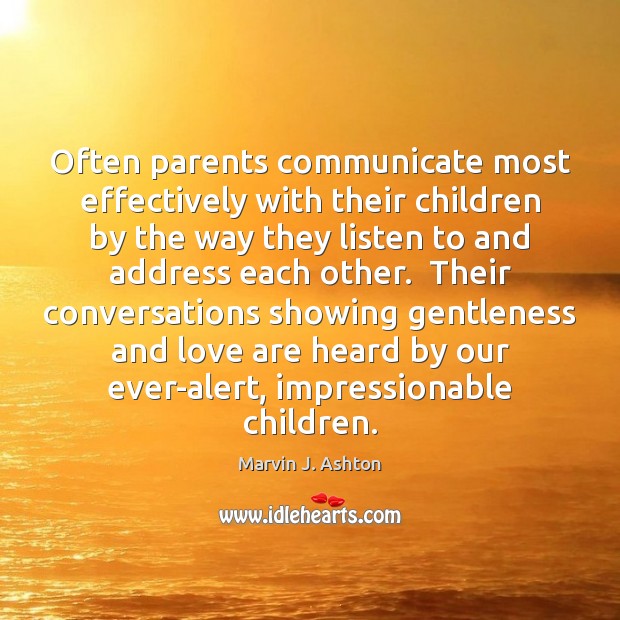 Often parents communicate most effectively with their children by the way they Marvin J. Ashton Picture Quote