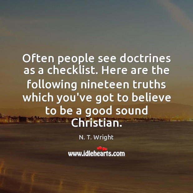 Often people see doctrines as a checklist. Here are the following nineteen N. T. Wright Picture Quote