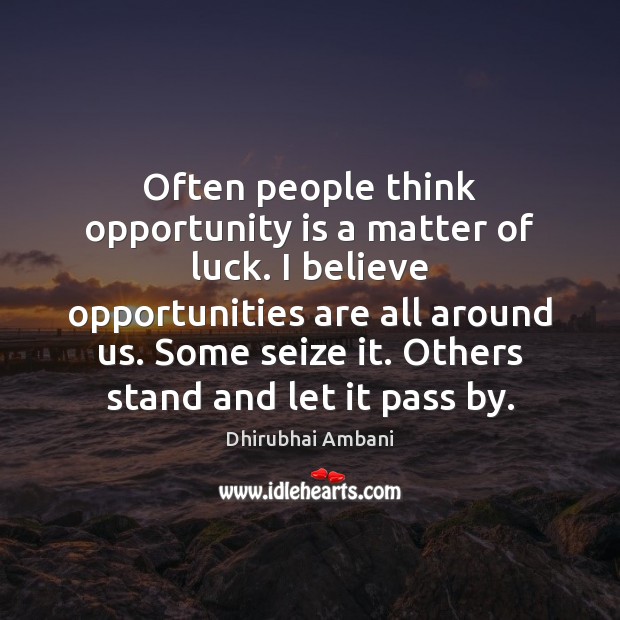 Often people think opportunity is a matter of luck. I believe opportunities Dhirubhai Ambani Picture Quote