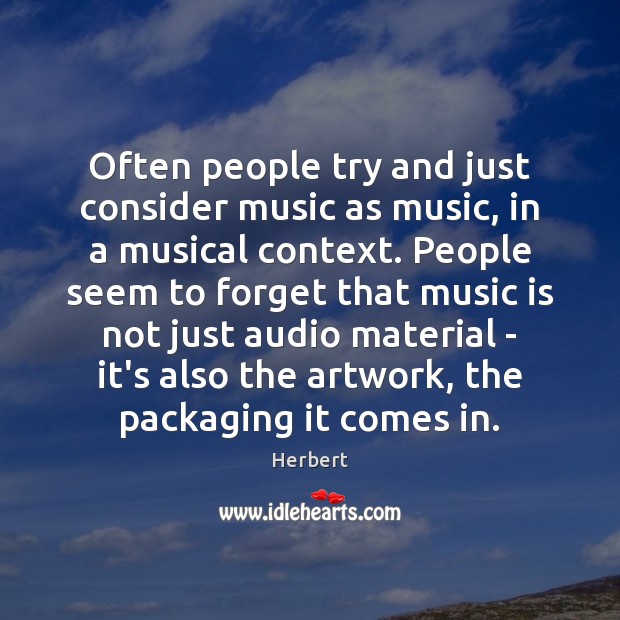 Often people try and just consider music as music, in a musical 