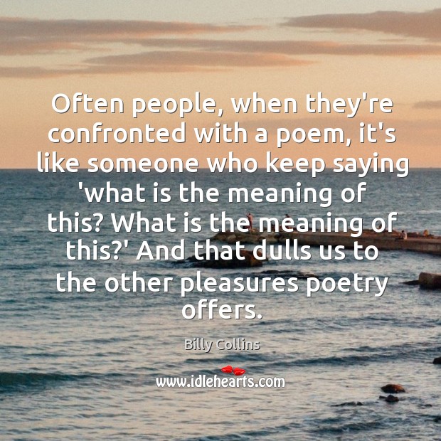 Often people, when they’re confronted with a poem, it’s like someone who Image