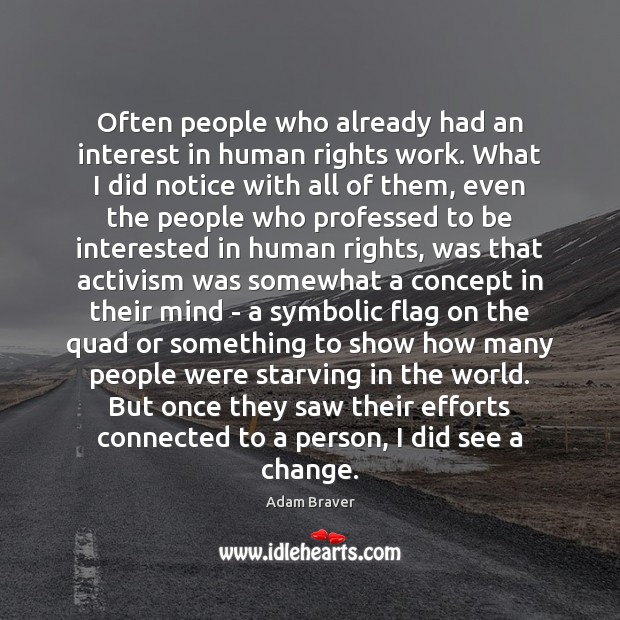 Often people who already had an interest in human rights work. What Adam Braver Picture Quote