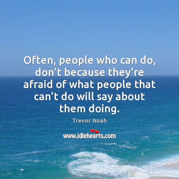Often, people who can do, don’t because they’re afraid of Image