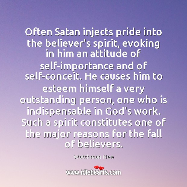 Often Satan injects pride into the believer’s spirit, evoking in him an Watchman Nee Picture Quote