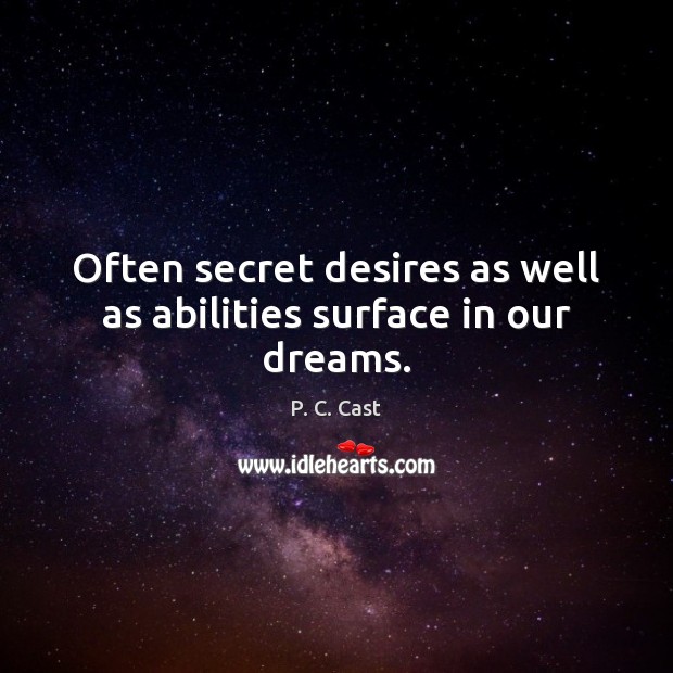 Often secret desires as well as abilities surface in our dreams. P. C. Cast Picture Quote