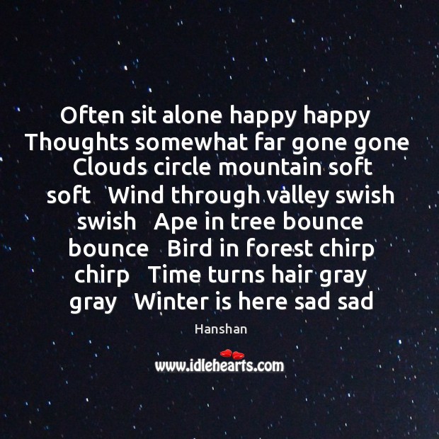 Often sit alone happy happy   Thoughts somewhat far gone gone   Clouds circle Hanshan Picture Quote