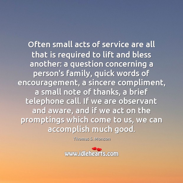 Often small acts of service are all that is required to lift Thomas S. Monson Picture Quote