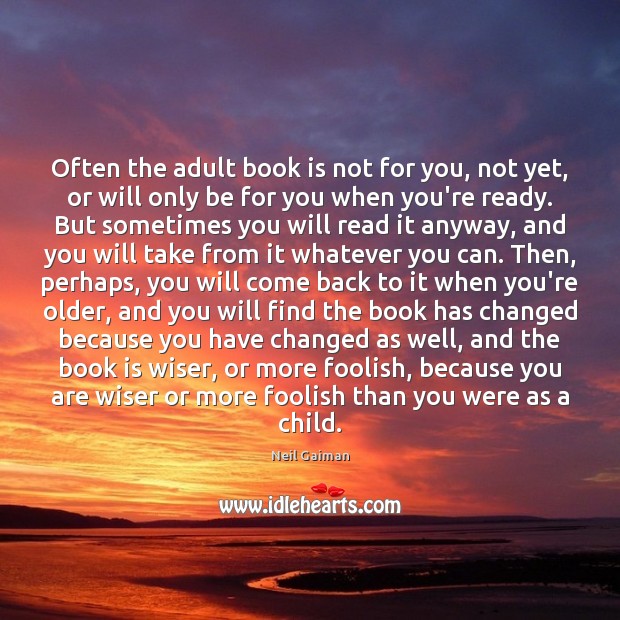 Often the adult book is not for you, not yet, or will Neil Gaiman Picture Quote