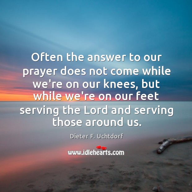 Often the answer to our prayer does not come while we’re on Dieter F. Uchtdorf Picture Quote