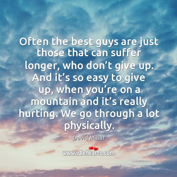Often the best guys are just those that can suffer longer, who don’t give up. Image