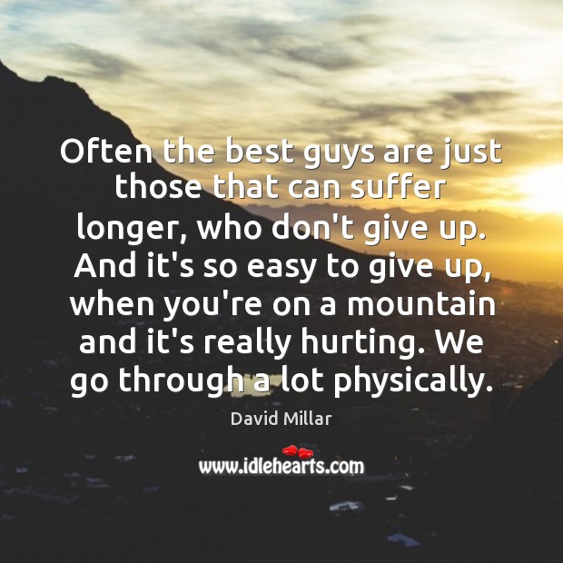 Often the best guys are just those that can suffer longer, who Don’t Give Up Quotes Image