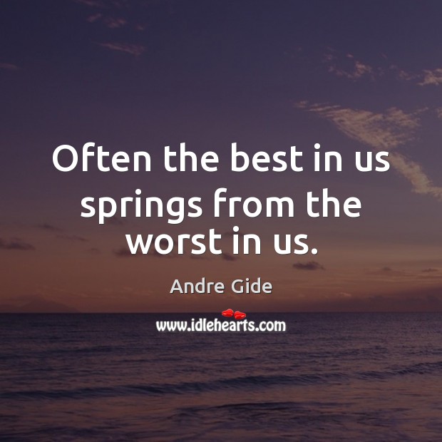 Often the best in us springs from the worst in us. Image