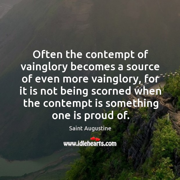 Often the contempt of vainglory becomes a source of even more vainglory, Saint Augustine Picture Quote