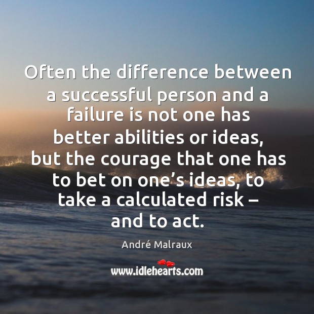 Often the difference between a successful person and a failure is not one has better abilities or ideas André Malraux Picture Quote