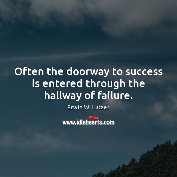 Often the doorway to success is entered through the hallway of failure. Failure Quotes Image