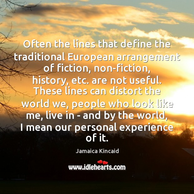 Often the lines that define the traditional European arrangement of fiction, non-fiction, Jamaica Kincaid Picture Quote