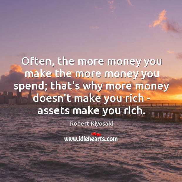 Often, the more money you make the more money you spend; that’s Robert Kiyosaki Picture Quote