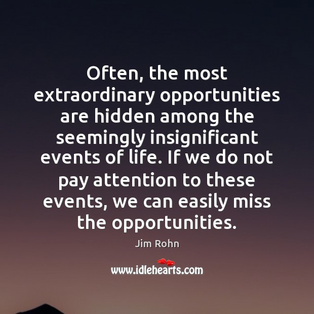 Often, the most extraordinary opportunities are hidden among the seemingly insignificant events Hidden Quotes Image