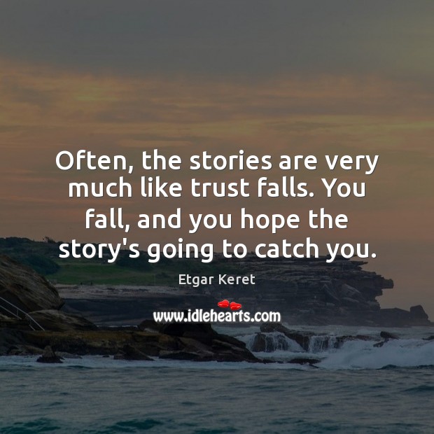 Often, the stories are very much like trust falls. You fall, and Etgar Keret Picture Quote