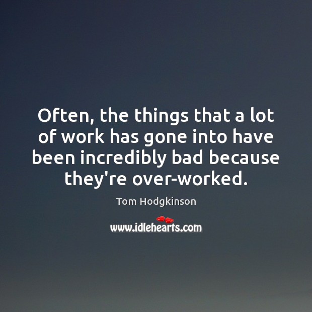 Often, the things that a lot of work has gone into have Tom Hodgkinson Picture Quote