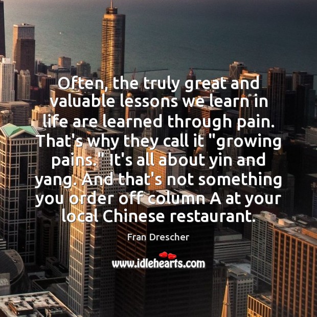 Often, the truly great and valuable lessons we learn in life are Fran Drescher Picture Quote