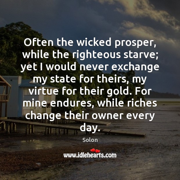 Often the wicked prosper, while the righteous starve; yet I would never Solon Picture Quote