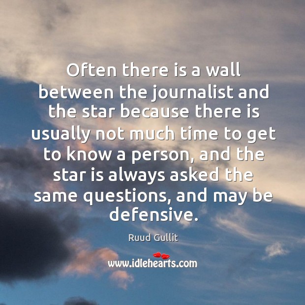 Often there is a wall between the journalist and the star because there is usually not much Image