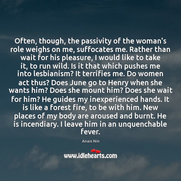 Often, though, the passivity of the woman’s role weighs on me, suffocates Anais Nin Picture Quote