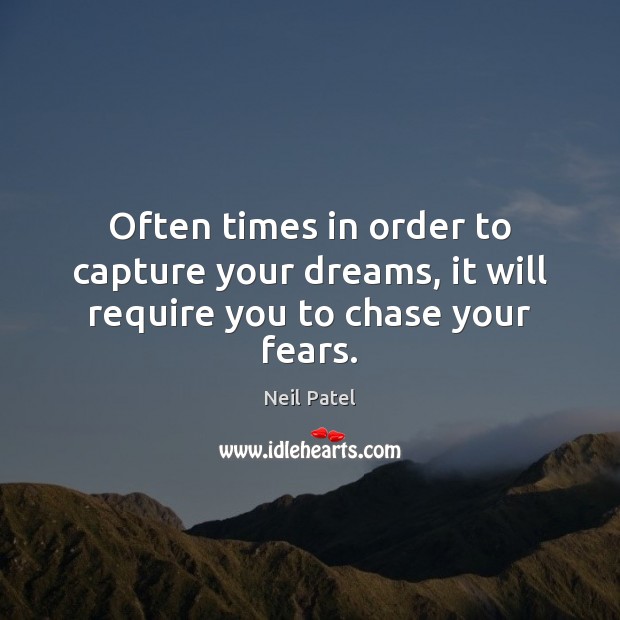 Often times in order to capture your dreams, it will require you to chase your fears. Neil Patel Picture Quote