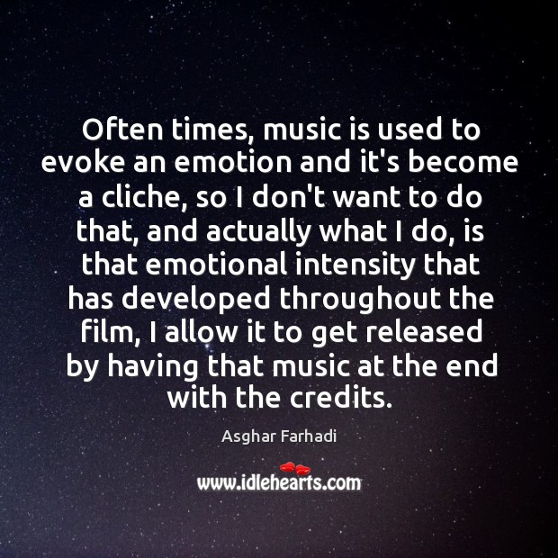 Often times, music is used to evoke an emotion and it’s become Asghar Farhadi Picture Quote