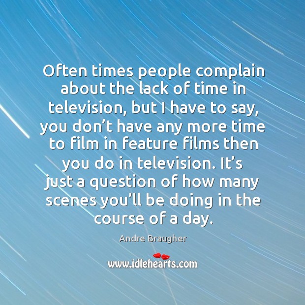 Often times people complain about the lack of time in television, but I have to say Andre Braugher Picture Quote