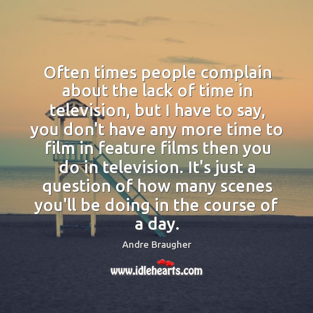 Often times people complain about the lack of time in television, but Andre Braugher Picture Quote