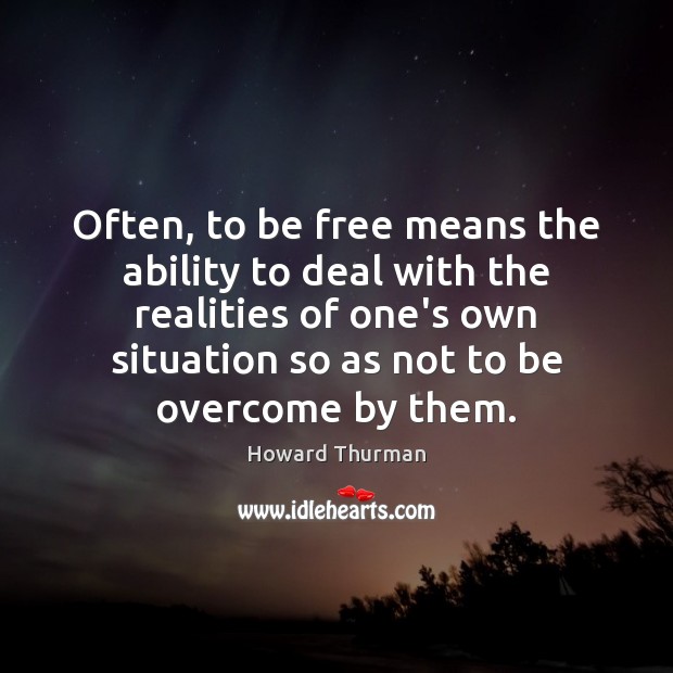 Often, to be free means the ability to deal with the realities Image
