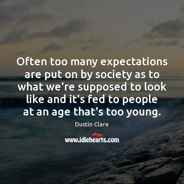 Often too many expectations are put on by society as to what Image