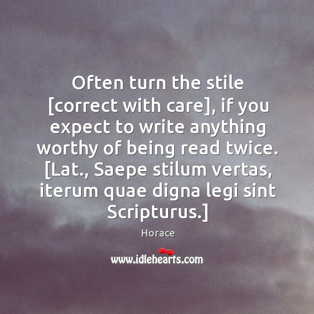 Often turn the stile [correct with care], if you expect to write Horace Picture Quote