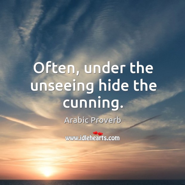 Often, under the unseeing hide the cunning. Image