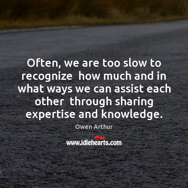 Often, we are too slow to recognize  how much and in what Owen Arthur Picture Quote