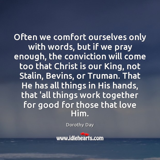 Often we comfort ourselves only with words, but if we pray enough, Dorothy Day Picture Quote