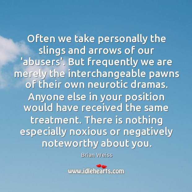 Often we take personally the slings and arrows of our ‘abusers’. But Brian Weiss Picture Quote