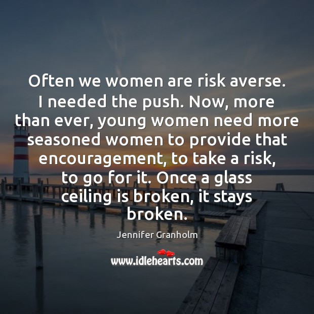 Often we women are risk averse. I needed the push. Now, more Image