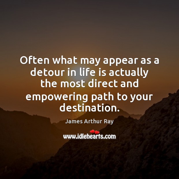Often what may appear as a detour in life is actually the James Arthur Ray Picture Quote