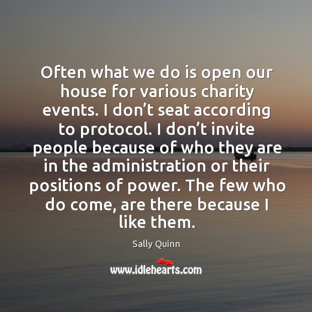 Often what we do is open our house for various charity events. Sally Quinn Picture Quote