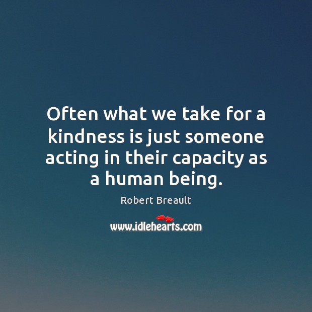 Often what we take for a kindness is just someone acting in Robert Breault Picture Quote