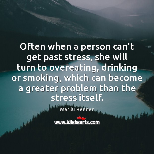Often when a person can’t get past stress, she will turn to Marilu Henner Picture Quote
