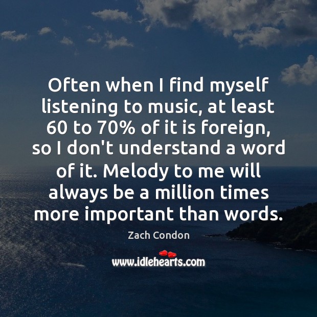 Often when I find myself listening to music, at least 60 to 70% of Zach Condon Picture Quote