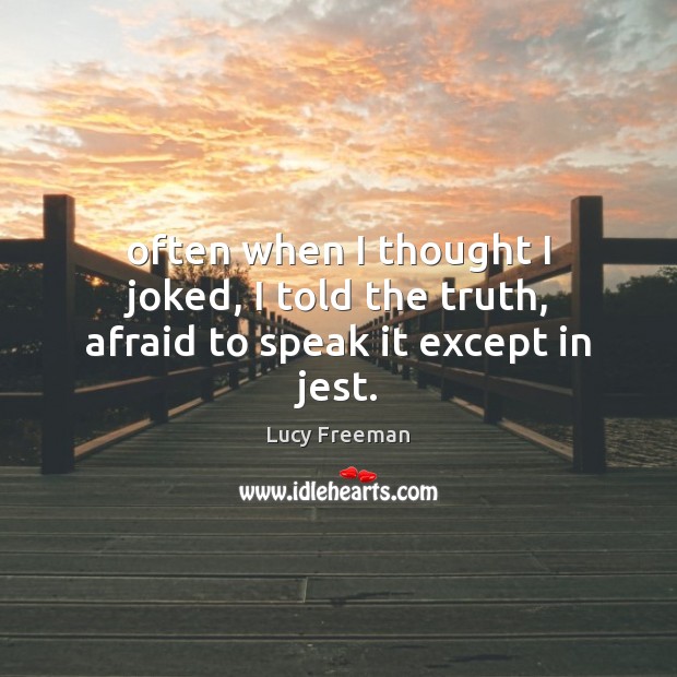 Often when I thought I joked, I told the truth, afraid to speak it except in jest. Image