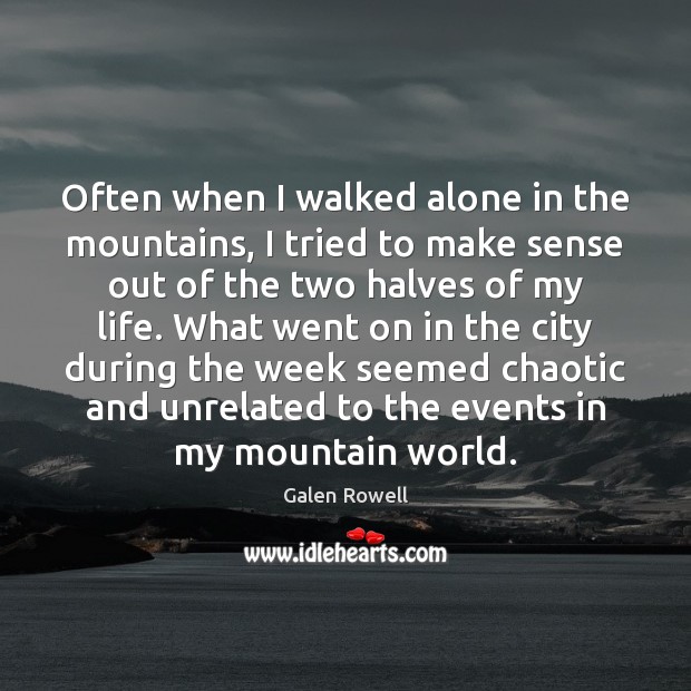 Often when I walked alone in the mountains, I tried to make Galen Rowell Picture Quote