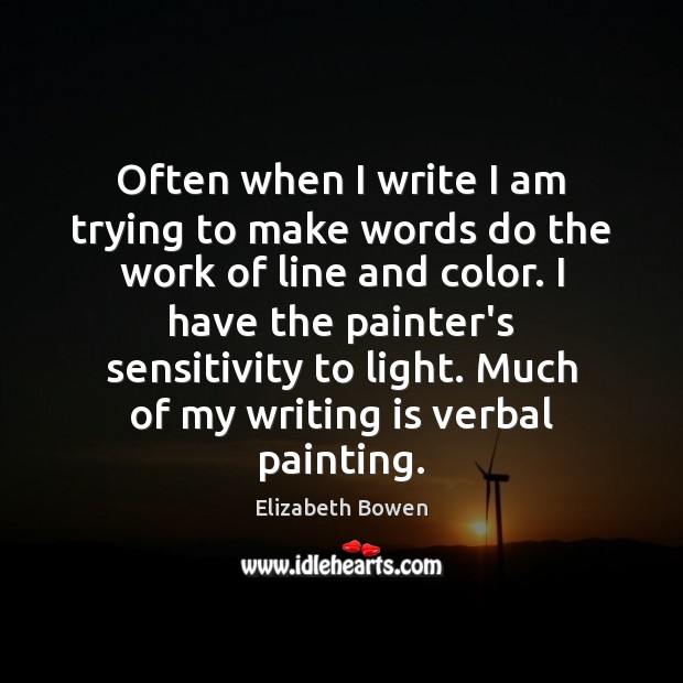 Often when I write I am trying to make words do the Elizabeth Bowen Picture Quote