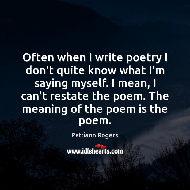 Often when I write poetry I don’t quite know what I’m saying Pattiann Rogers Picture Quote